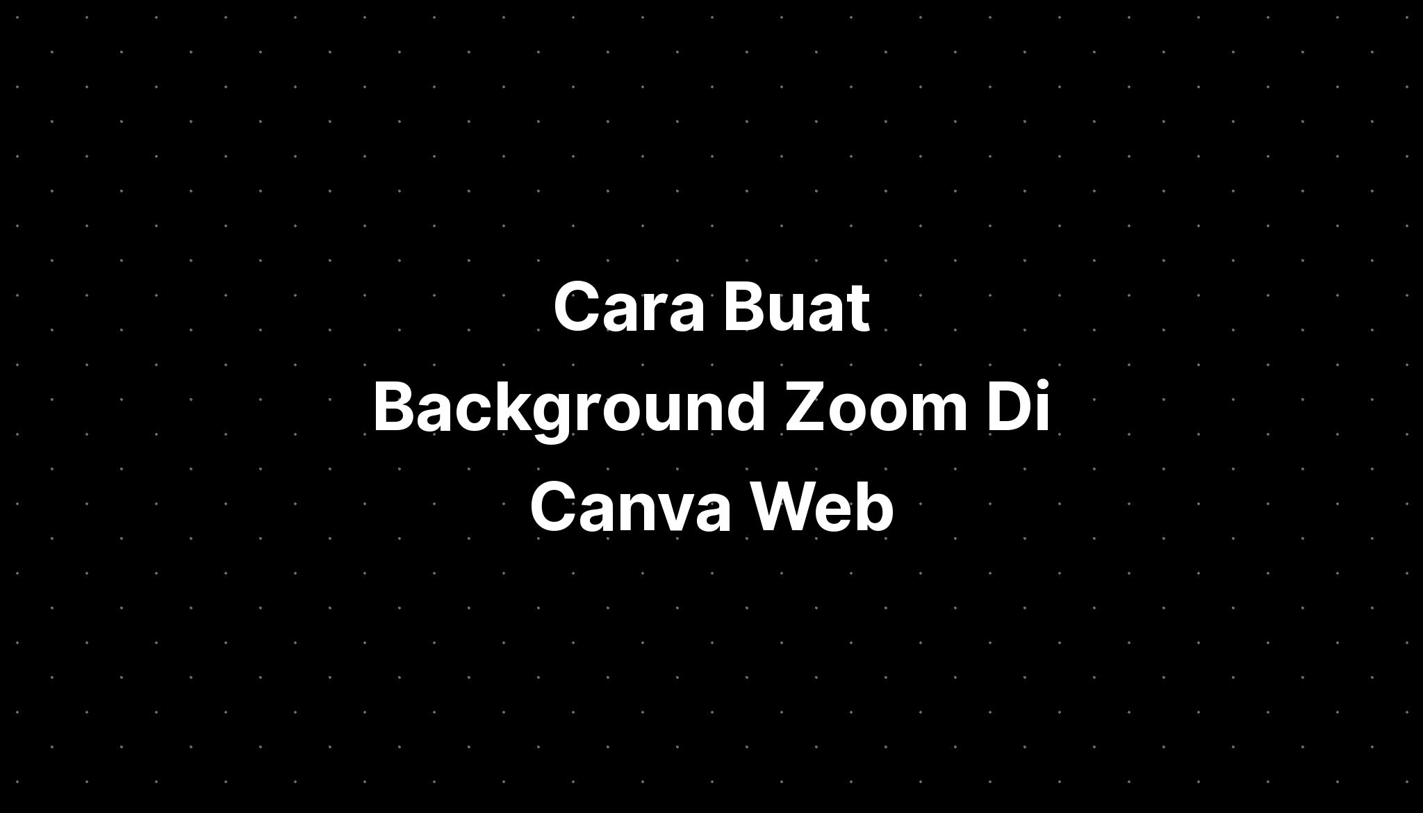 Cara Buat Background Zoom Di Canva Web - IMAGESEE